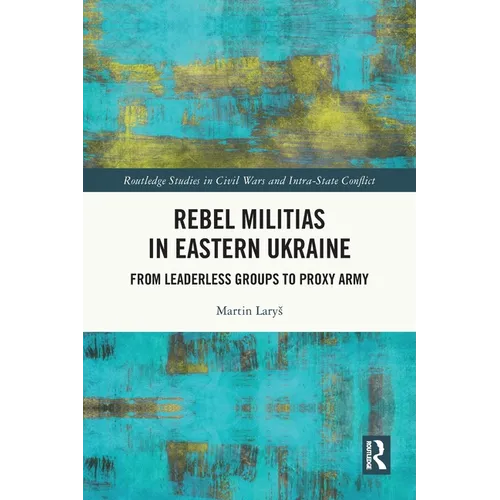 Rebel Militias in Eastern Ukraine: From Leaderless Groups to Proxy Army