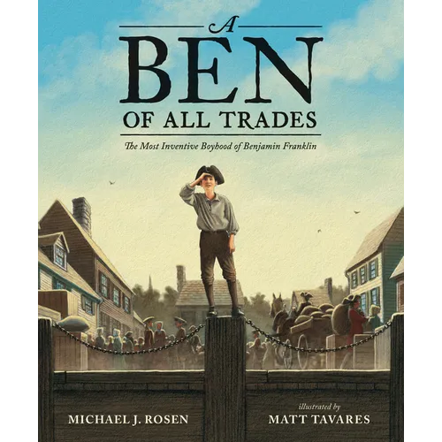 A Ben of All Trades: The Most Inventive Boyhood of Benjamin Franklin