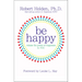 Be Happy!: Release the Power of Happiness in YOU