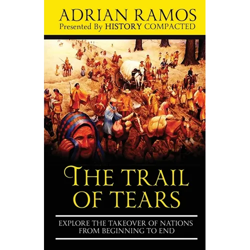 The Trail of Tears: Explore the Takeover of Nations from Beginning to End