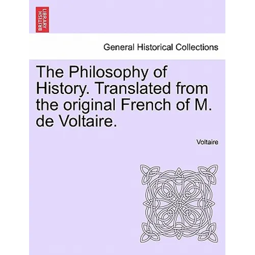 The Philosophy of History. Translated from the original French of M. de Voltaire.