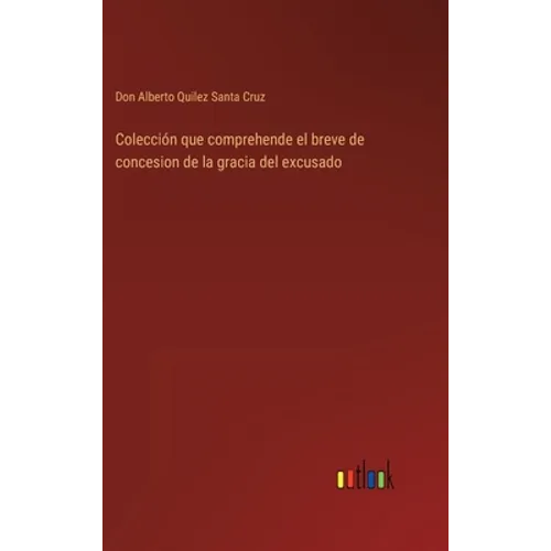 Colección que comprehende el breve de concesion de la gracia del excusado