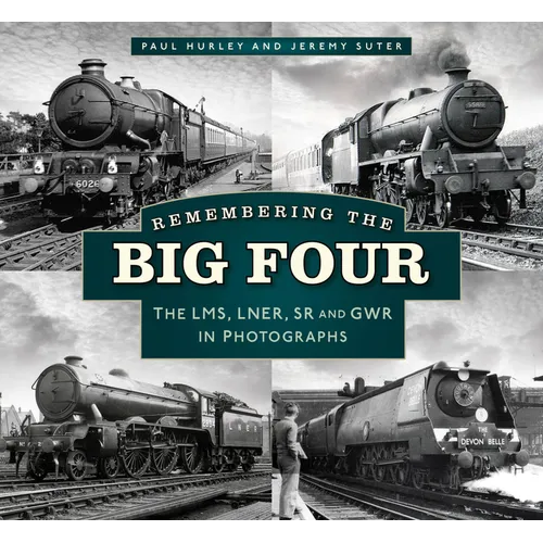 Remembering the Big Four: The Gwr, Lms, Lner and Southern Railways in Photographs