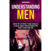 Understanding Men: How to Attract And Seduce A Man, Keep Him Interested And Turn Him On