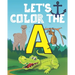 Let's Color the a: My Alphabet Toddler Coloring Book; Step Number 1 For Our Children With The Letter A; Alphabet Drowing With 20 Objects