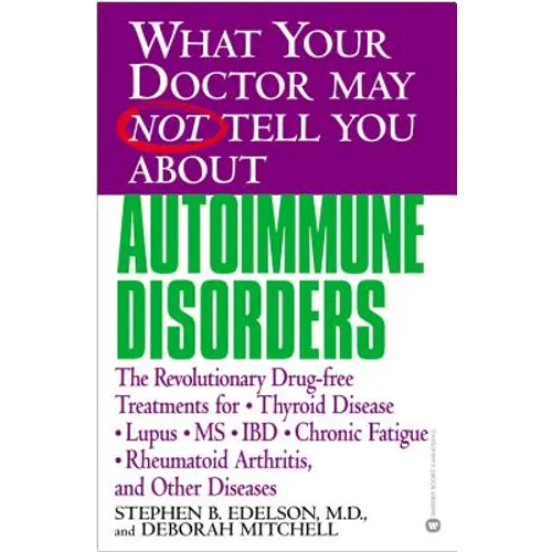 What Your Doctor May Not Tell You about Autoimmune Disorders: The Revolutionary Drug-Free Treatments for Thyroid Disease, Lupus, MS, IBD, Chronic Fati