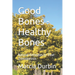 Good Bones - Healthy Bones: Natural Remedies to Treat Osteoporosis