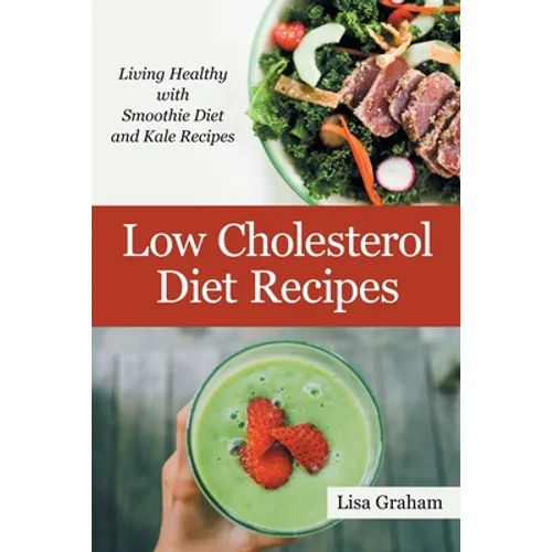 Low Cholesterol Diet Recipes: Living Healthy with Smoothie Diet and Kale Recipes