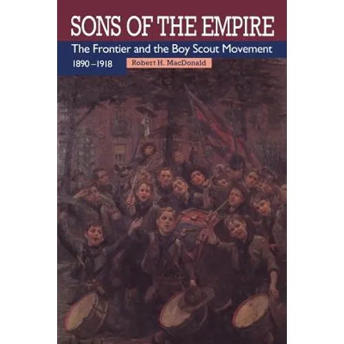 Sons of the Empire: The Frontier and the Boy Scout Movement, 1890-1918