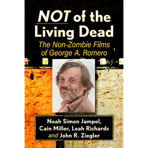 Not of the Living Dead: The Non-Zombie Films of George A. Romero