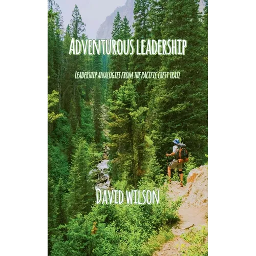 Adventurous Leadership: Leadership Analogies from the Pacific Crest Trail