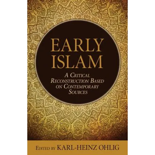 Early Islam: A Critical Reconstruction Based on Contemporary Sources