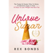 Unlove Sugar: The Fastest and Easiest Way To Detox and Eliminate Sugar In Only 10 Days To Lose Weight And Burn Fat