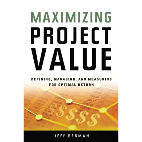 Maximizing Project Value: Defining, Managing, and Measuring for Optimal Return