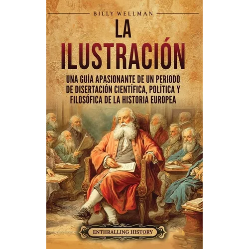 La Ilustración: Una guía apasionante de un periodo de disertación científica, política y filosófica de la historia europea