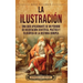 La Ilustración: Una guía apasionante de un periodo de disertación científica, política y filosófica de la historia europea