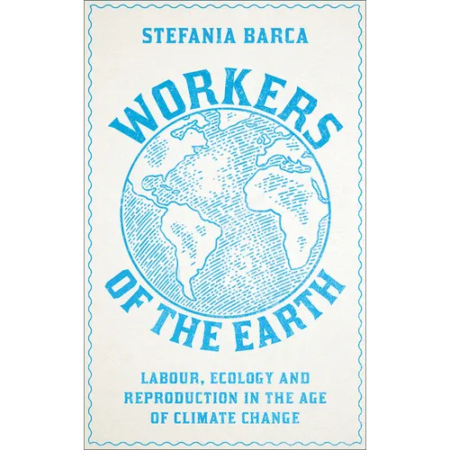 Workers of the Earth: Labour, Ecology and Reproduction in the Age of Climate Change