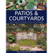 Patios & Courtyards: Practical Ideas for Backyards, Terraces and Small Gardens