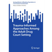 Trauma-Informed Approaches Among the Adult Drug Court Setting