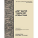 Army Water Transport Operations: The official U.S. Army Tactics, Techniques, and Procedures manual ATTP 4-15 (FM 55-50), February 2011