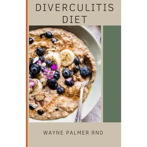 Diverculitis Diet: A Competent Cookbook To Help You Prevent Your Diverticulitis And Remedies