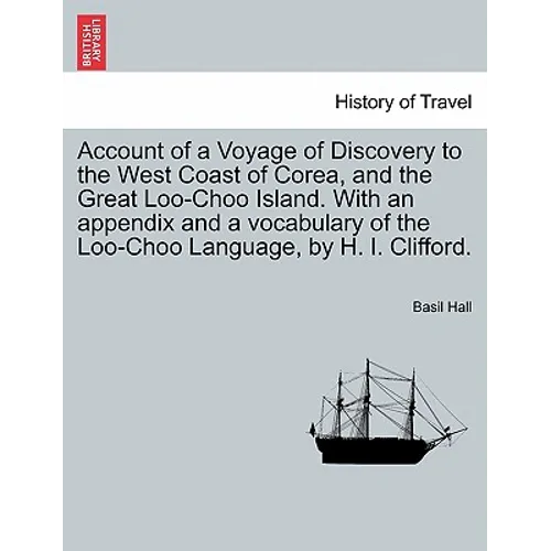 Account of a Voyage of Discovery to the West Coast of Corea, and the Great Loo-Choo Island. with an Appendix and a Vocabulary of the Loo-Choo Language