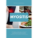 Myositis: A Beginner's 3-Step Guide to Managing Autoimmune Disorders including Dermatomyositis and Polymyositis Through Diet, wi