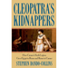 Cleopatra's Kidnappers: How Caesars Sixth Legion Gave Egypt to Rome and Rome to Caesar