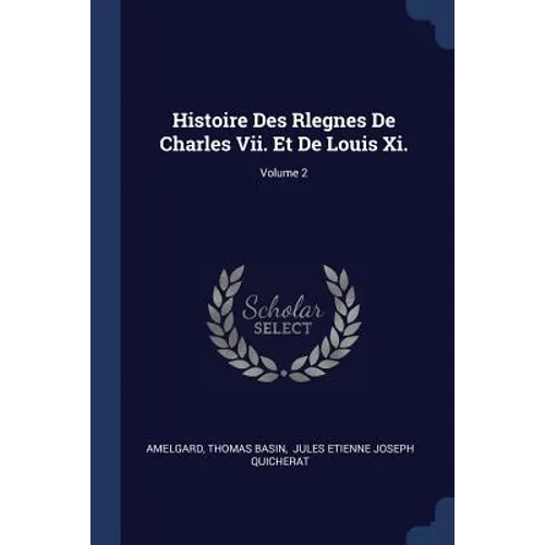 Histoire Des Rlegnes De Charles Vii. Et De Louis Xi.; Volume 2