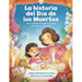 La Historia del Día de Los Muertos / The Dia de Los Muertos Story: Una Celebración de Los Lazos Familiares Eternos / Celebrating the Never-Ending Bond