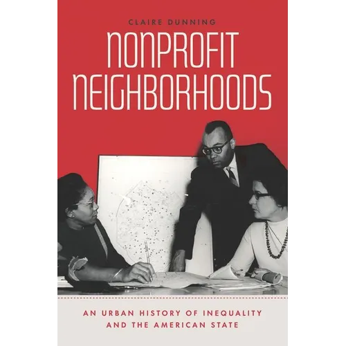 Nonprofit Neighborhoods: An Urban History of Inequality and the American State
