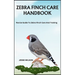 Zebra Finch Care Handbook: Novice Guide To Zebra Finch Care And Training