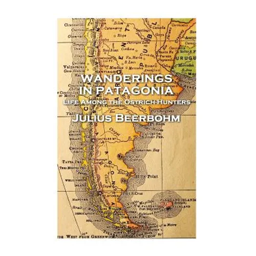 Julius Beerbohm - Wanderings in Patagonia