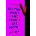 All This Want (and I Can't Get None): Stories