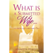 What Is a Submitted Wife......and How Do I Become One?