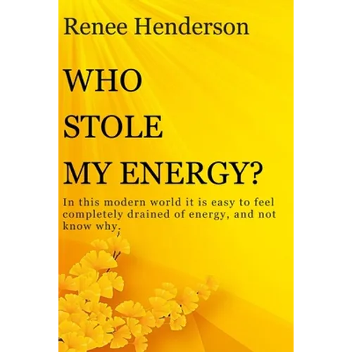 Who Stole My Energy?: In this modern world it is easy to feel completely drained of energy, and not know why.