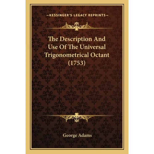 The Description And Use Of The Universal Trigonometrical Octant (1753)