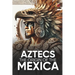 Aztecs the Origin of the Mexica Illustrated: Myths, History, and Culture of a Legendary People