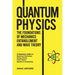 QUANTUM PHYSICS The Foundations of Mechanics, Entanglement and Wave Theory: A Beginners Guide to Quantum Mechanics, String Theory, Field Theory and Qu