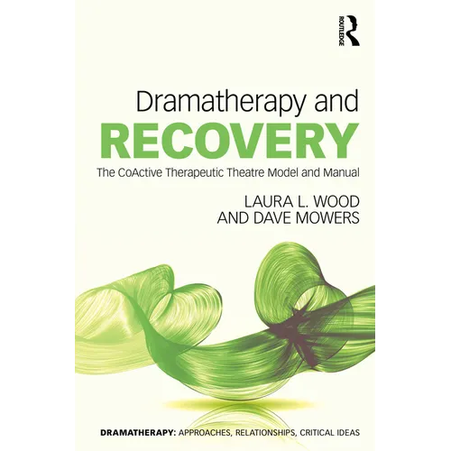 Dramatherapy and Recovery: The CoActive Therapeutic Theatre Model and Manual
