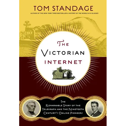 The Victorian Internet: The Remarkable Story of the Telegraph and the Nineteenth Century's On-Line Pioneers