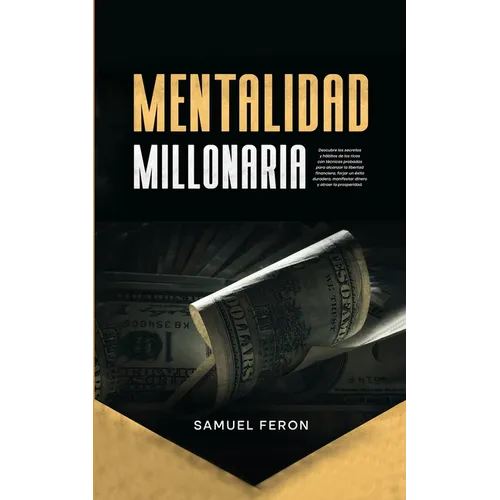 Mentalidad Millonaria: Descubre los secretos y hábitos de los ricos con técnicas probadas para alcanzar la libertad financiera, forjar un éxito durade