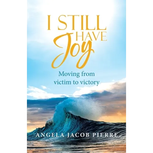 I Still Have Joy: Moving from Victim to Victory