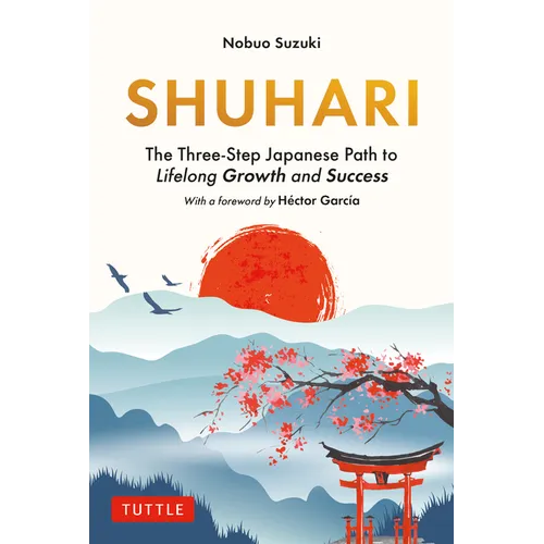 Shuhari: The Three-Step Japanese Path to Lifelong Growth and Success