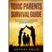 Toxic Parents Survival Guide: How To Deal With Toxic, Emotionally Immature And Narcissistic Parents And Still Remain Sane: