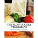 The Slow Cooker Vegetarian: 100+ Vegetarian Slow Cooker Recipes (Including Desert, Snack, Side Dishes, and Dinners)