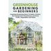 Greenhouse Gardening for Beginners: Inspiring Gardening Ideas To Build a Perfect And Inexpensive Greenhouse and Grow Fruits, Vegetables and Herbs