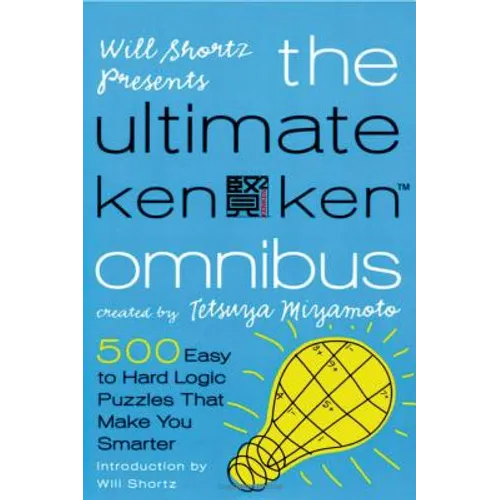 Will Shortz Presents the Ultimate Kenken Omnibus: 500 Easy to Hard Logic Puzzles That Make You Smarter