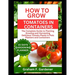 How to Grow Tomatoes in Containers: The Complete Guide to Planting Growing and Harvesting Delicious Tomato Plants in Pots Planters and Containers for