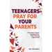 Teenagers Pray for your Parents: Teenagers Prayer Handbook for their Parents (Ages 13-18)